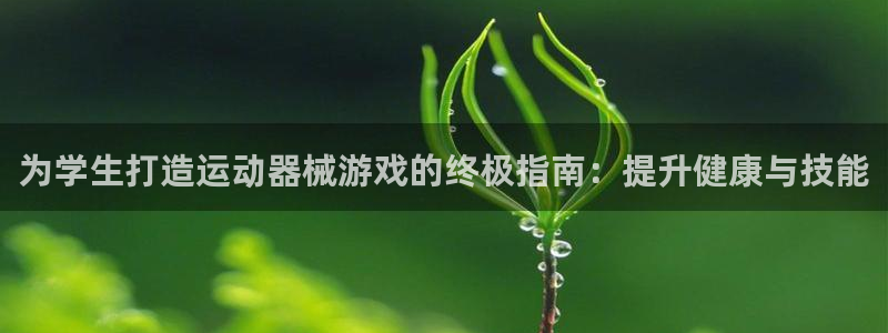 尊龙d88会员：为学生打造运动器械游戏的终极指南：提